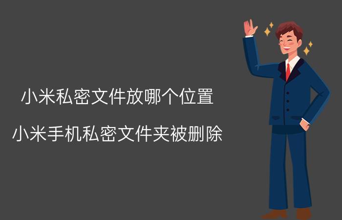 小米私密文件放哪个位置 小米手机私密文件夹被删除，怎么恢复？